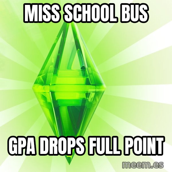 Sims meme: Miss school bus / GPA drops full point
