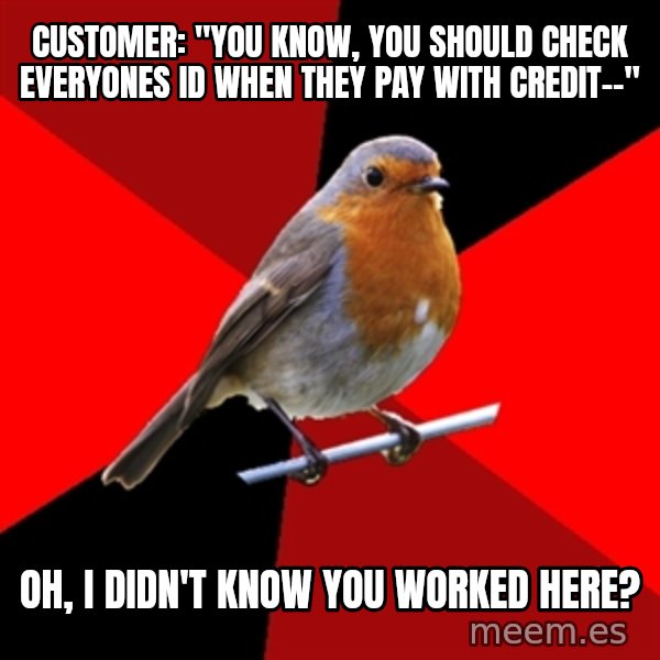 Retail Robin meme: Customer: "You know, you should check everyones ID when they pay with credit--" / Oh, I didn't know you worked here?