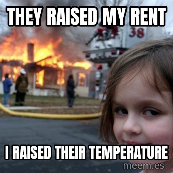 Disaster Girl meme: They raised my rent / i raised their temperature