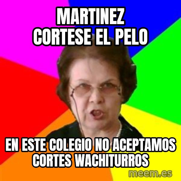 teacher meme: MARTINEZ CORTESE EL PELO / EN ESTE COLEGIO NO ACEPTAMOS CORTES WACHITURROS