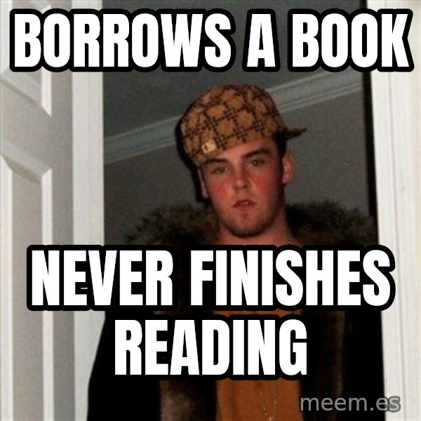 Scumbag Steve meme: Borrows a book / Never finishes reading