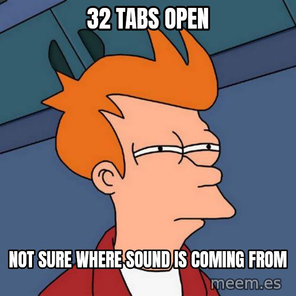 Futurama Fry meme: ‎32 tabs open / NOT SURE WHERE SOUND IS COMING FROM