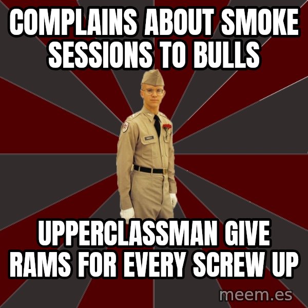 Stereotypical Corps Guy meme: Complains about smoke sessions to bulls / upperclassman give rams for every screw up