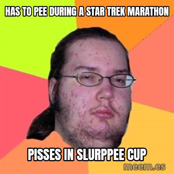 Butthurt Dweller meme: has to pee during a star trek marathon / pisses in slurppee cup