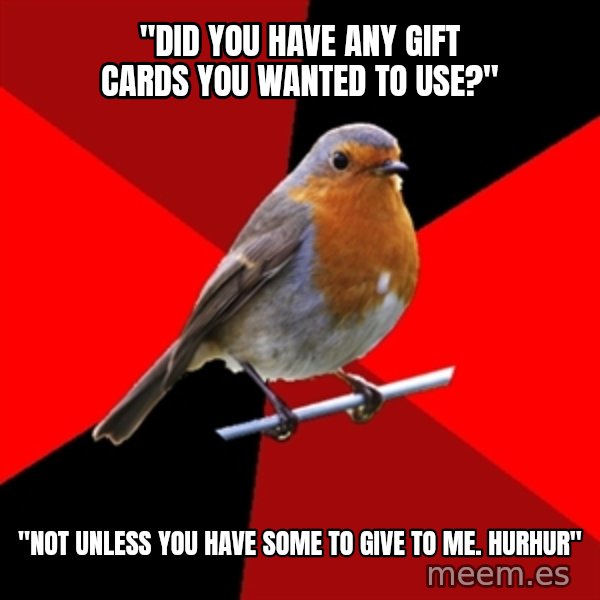 Retail Robin meme: "DId you have any gift cards you wanted to use?" / "Not unless you have some to give to me. hurhur"