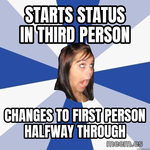 Annoying Facebook Girl meme: STARTS STATUS IN THIRD PERSON / CHANGES TO FIRST PERSON HALFWAY THROUGH