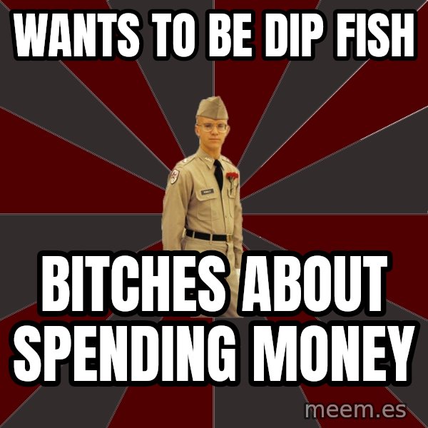 Stereotypical Corps Guy meme: Wants to be dip fish / bitches about spending money
