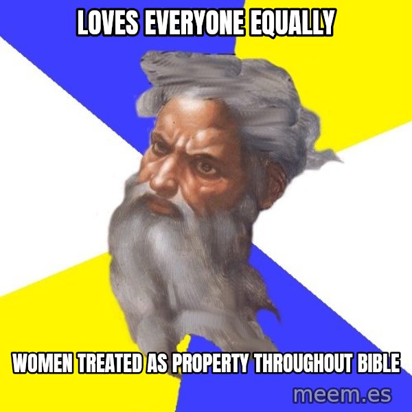 God meme: Loves everyone equally / Women treated as property throughout bible
