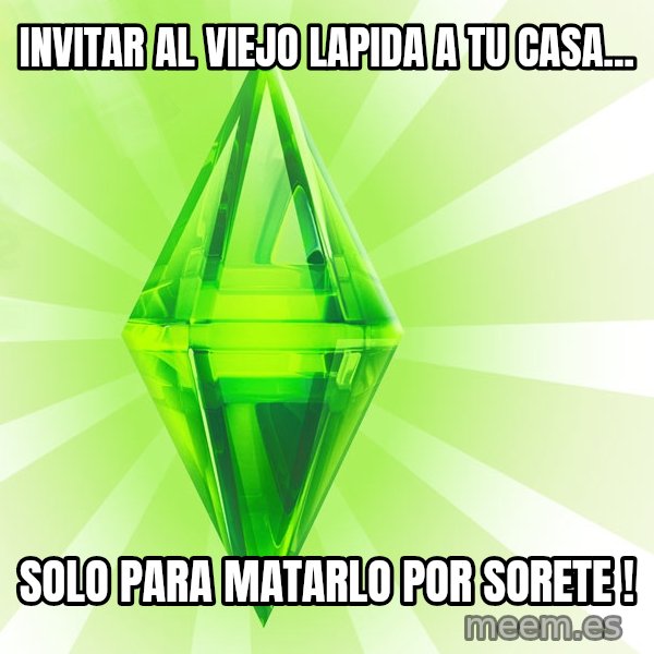 Sims meme: INVITAR AL VIEJO LAPIDA A TU CASA... / SOLO PARA MATARLO POR SORETE !
