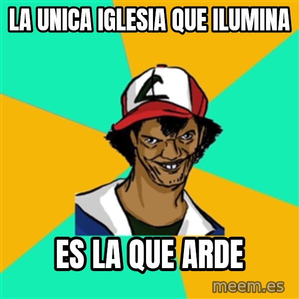 Ash Pedreiro meme: la unica iglesia que ilumina / es la que arde