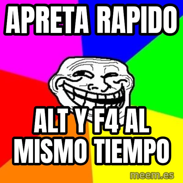 Trollface meme: apreta rapido / alt y f4 al mismo tiempo
