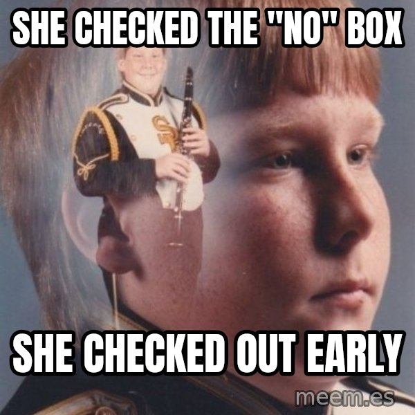 PTSD Clarinet Boy meme: she checked the "no" box / she checked out early