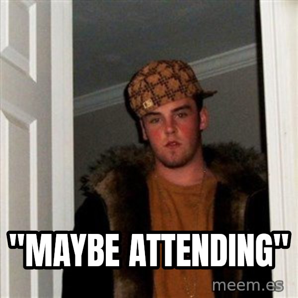 Scumbag Steve meme: "Maybe attending"