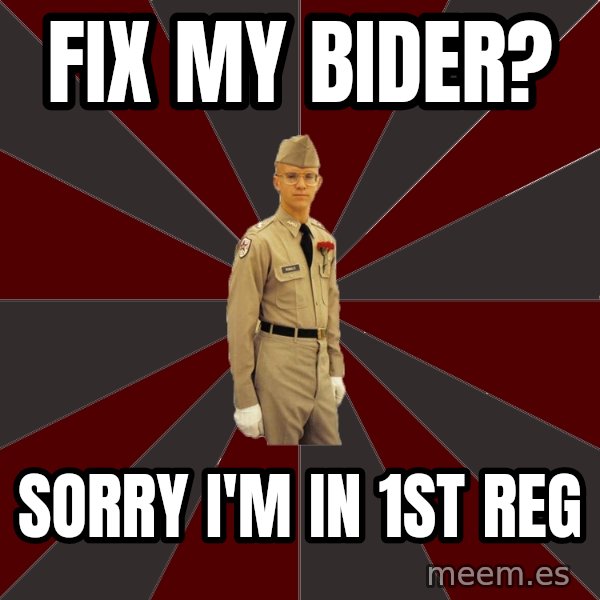 Stereotypical Corps Guy meme: Fix my Bider? / sorry i'm in 1st reg