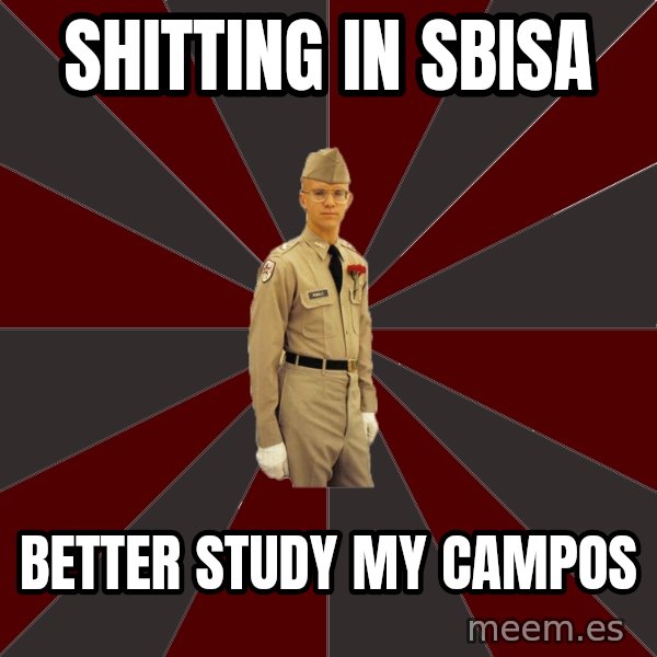 Stereotypical Corps Guy meme: ShitTing in sbisa / BetteR study my Campos
