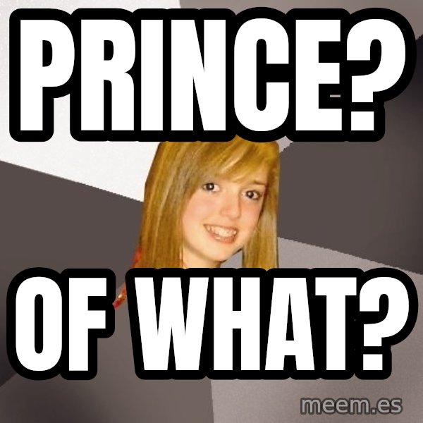 Musically Oblivious 8th Grader meme: Prince? / Of what?