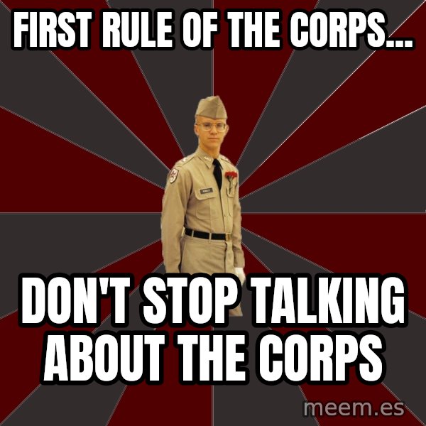 Stereotypical Corps Guy meme: FIrst rule of the corps... / don't stop talking about the corps