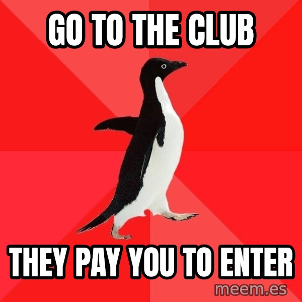 Socially Awesome Penguin meme: go to the club / they pay you to enter