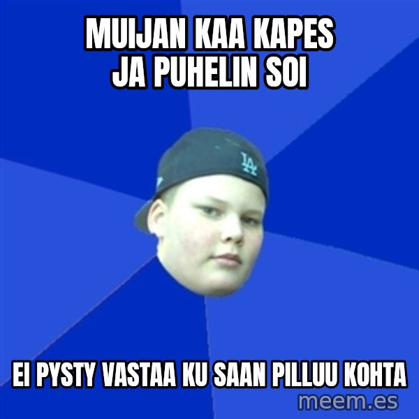 Jonnen Neuvo meme: muijan kaa kapes ja puhelin soi / ei pysty vastaa ku saan pilluu kohta
