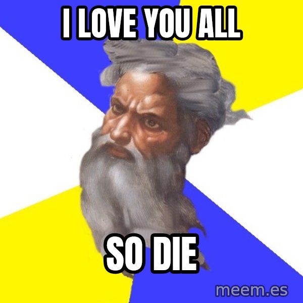 God meme: i love you all / so die