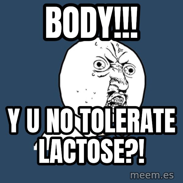 Y U No meme: BODY!!! / Y U NO TOLERATE LACTOSE?!