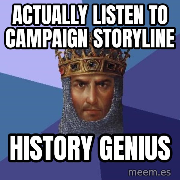 Age Of Empires meme: actually listen to campaign storyline / history genius