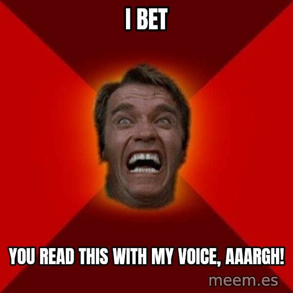 Angry Arnold meme: I BET / YOU REaD THIS WITH MY VOICE, Aaargh!