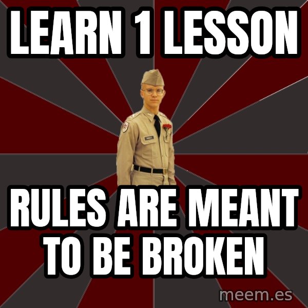 Stereotypical Corps Guy meme: learn 1 lesson / rules are meant to be broken