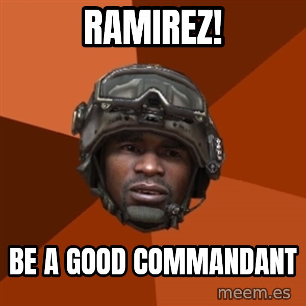Sgt. Foley meme: Ramirez! / BE a good commandant