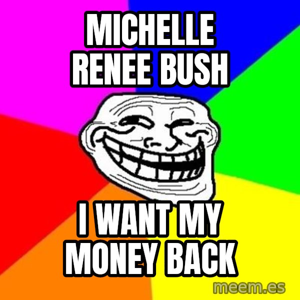 Trollface meme: Michelle Renee Bush / I want my money back