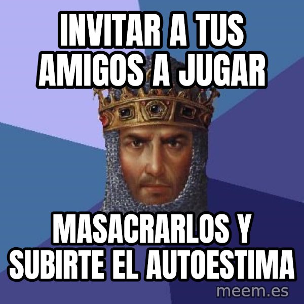Age Of Empires meme: Invitar a tus amigos a jugar / masacrarlos y subirte el autoestima