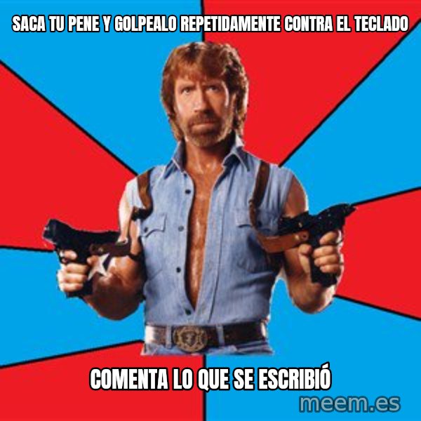 Chuck Norris  meme: saca tu pene y GOLPEALO repetidamente contra el teclado / comenta lo  que se ESCRIBIÓ