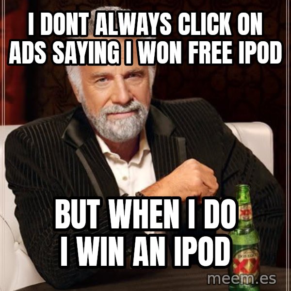 The Most Interesting Man In The World meme: i dont always click on ads saying i won free ipod / but when i do i win an ipod