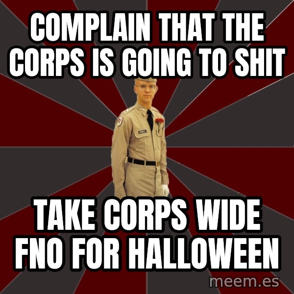 Stereotypical Corps Guy meme: Complain that the corps is going to shit / take corps wide fno for halloween