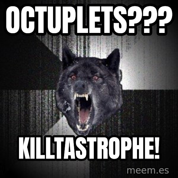 Insanity Wolf meme: octuplets??? / Killtastrophe!