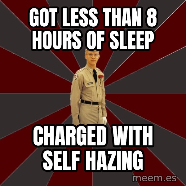Stereotypical Corps Guy meme: Got Less than 8 hours of sleep / Charged with Self Hazing