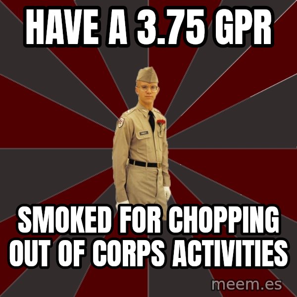 Stereotypical Corps Guy meme: have a 3.75 GPR / Smoked for chopping out of corps activities