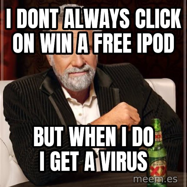 The Most Interesting Man In The World meme: I DONT ALWAYS CLICK ON WIN A FREE IPOD / bUT WHEN I DO I GET A VIRUS