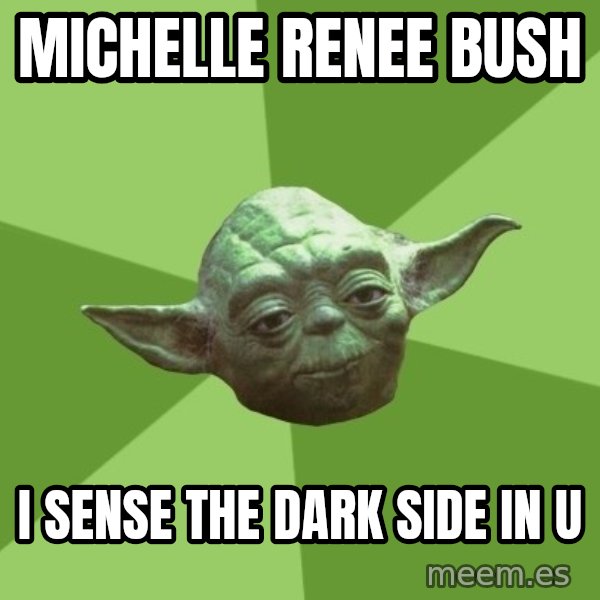 Advice Yoda Gives meme: Michelle Renee Bush / i sense the dark side in u