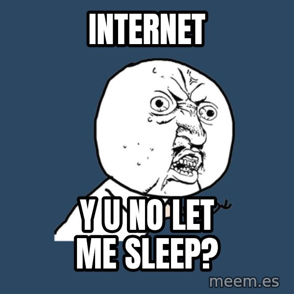 Y U No meme: INTERNET / Y U NO LET ME SLEEP?