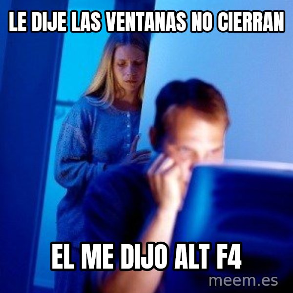 Internet Husband meme: le dije las ventanas no cierran / el me dijo alt  f4