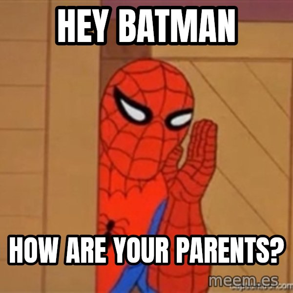 Psst spiderman meme: Hey Batman / How are your parents?