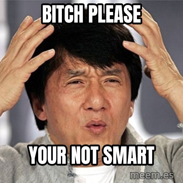 Jackie Chan meme: Bitch please / your not smart
