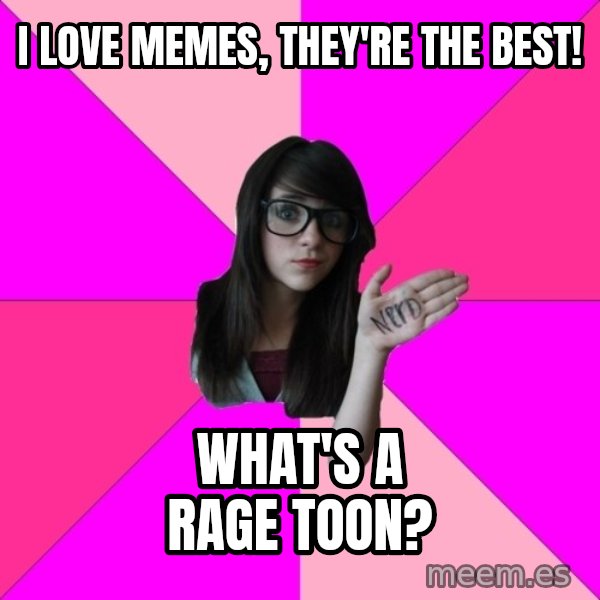 Idiot Nerd Girl meme: i love memes, they're the best! / what's a rage toon?