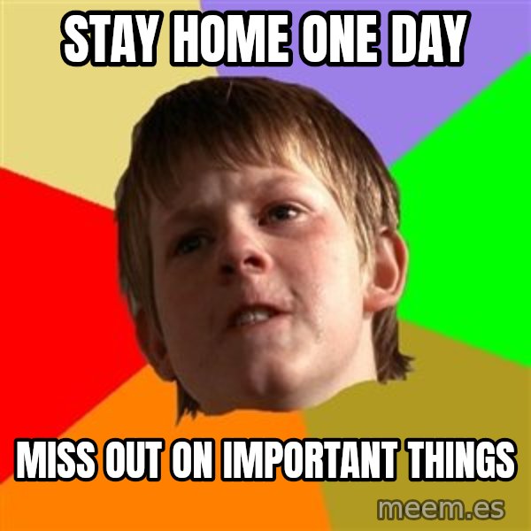 Angry School Boy meme: stay home one day / miss out on important things