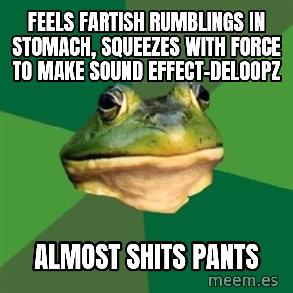 Foul Bachelor Frog meme: feels fartish rumblings in stomach, squeezes with force to make sound effect-deloopz / almost shits pants