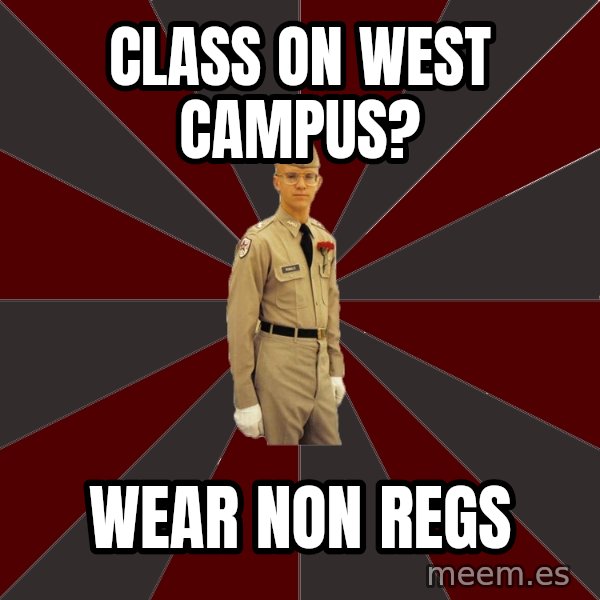 Stereotypical Corps Guy meme: Class on west campus? / wear non regs