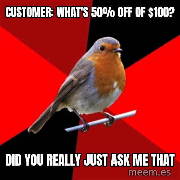 Retail Robin meme: Customer: What's 50% off of $100? / Did you really just ask me that