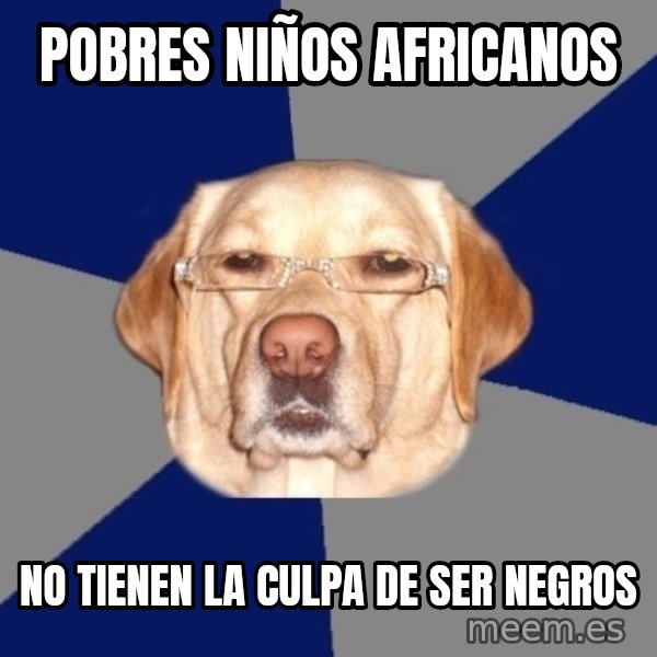 Racist Dawg meme: pobres niños africanos / no tienen la culpa de ser negros
