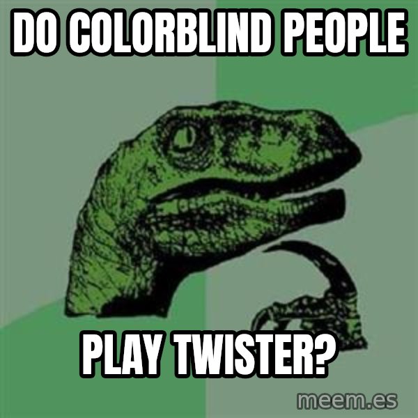 Philosoraptor meme: do colorblind people / play twister?